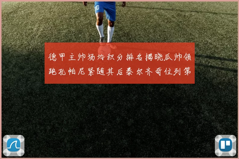德甲主帅场均积分排名揭晓瓜帅领跑孔帕尼紧随其后泰尔齐奇位列第六